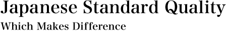 Japanese standard quality which makes difference