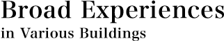 Broad experiences in various buildings